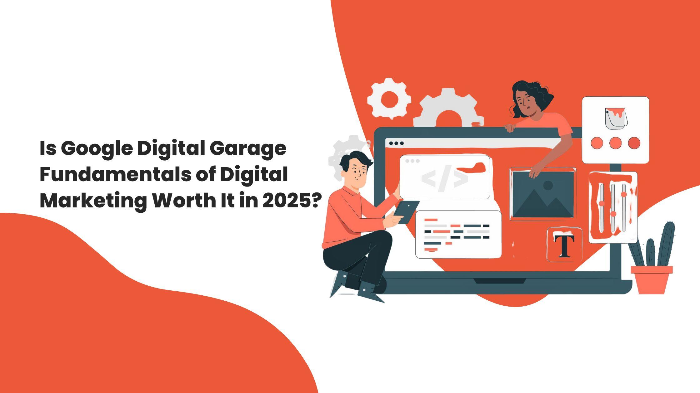 Is Google Digital Garage Fundamentals of Digital Marketing Worth It in 2025?